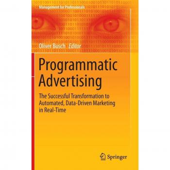 Programmatic Advertising: The Successful Transformation to Automated, Data-Driven Marketing in Real-Time