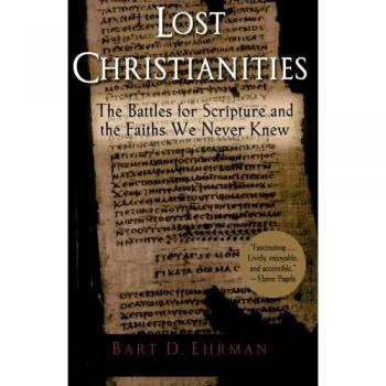 Lost Christianities: The Battles for Scripture and the Faiths We Never Knew