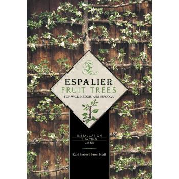 Espalier Fruit Trees for Wall, Hedge & Pergola: Installation * Shaping * Care