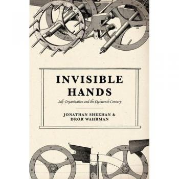 Invisible Hands: Self-Organization and the Eighteenth Century