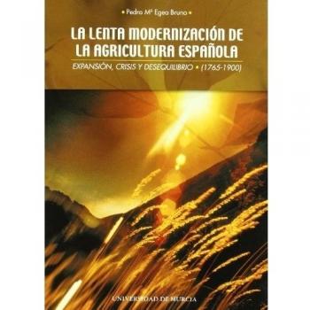 La Lenta Modernización de la Agricultura Española: Expansion, crisis y desequilibrio