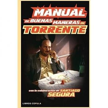 Manual de buenas maneras de Torrente: Con la colaboración de Santiago Segura