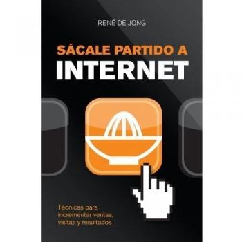 Sácale partido a Internet: Técnicas para incrementar ventas, visitas y resultados