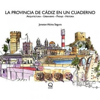 La provincia de Cádiz en un cuaderno: Arquitectura - Urbanismo - Paisaje - Historia