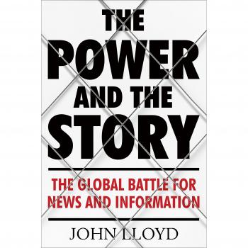 The Power and the Story: The Global Battle for News and Information