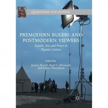 Premodern Rulers and Postmodern Viewers: Gender, Sex, and Power in Popular Culture