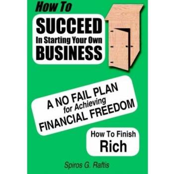 How to Succeed in Starting Your Own Business: A Comprehensive Guide to Financial Freedom and Wealth Building