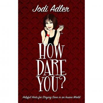 How Dare You?: Essential Sanity Tips for Navigating a Crazy World - Auntie Jodi's Guide, Volume 1