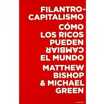 Filantrocapitalismo: Cómo los ricos pueden salvar el mundo