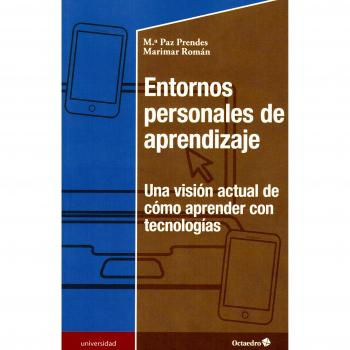 Entornos personales de aprendizaje. Una visión actual de cómo aprender con tecnologías - PRENDES ESPINOSA, MARÍA PAZ; ROMÁN GARCÍA, MARIMAR