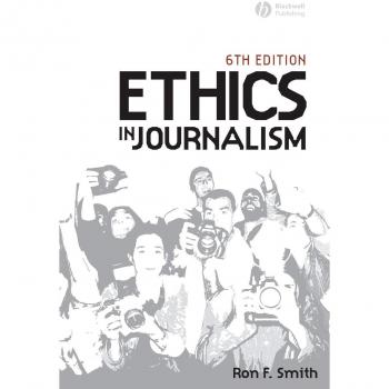 Ethics in Journalism 6th Edition - Comprehensive Guide to Ethical Practices in Reporting (Paperback)