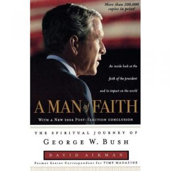 A Man of Faith: The Spiritual Journey of George W. Bush - Biography and Inspirational Book