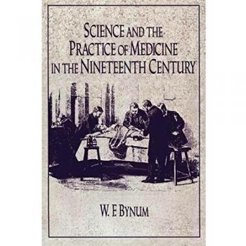 Science and the Practice of Medicine in the Nineteenth Century