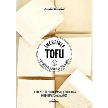 Increíble tofu: 67 recetas para el día a día