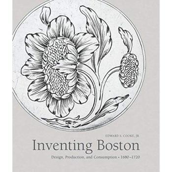 Inventing Boston: Design, Production, and Consumption, 1680-1720