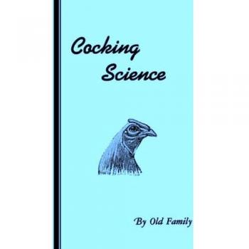 Cockfighting Science: A Comprehensive History of Gamefowl Culture