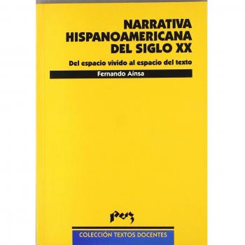 La narrativa hispanoamericana del siglo XX. Del espacio vital al espacio del texto