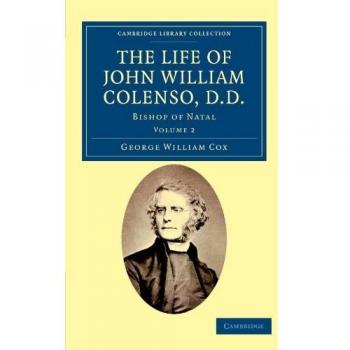 Biografía de John William Colenso, D.D. en 2 volúmenes: Obispo de Natal (Colección Biblioteca de Cambridge - Estudios Africanos)