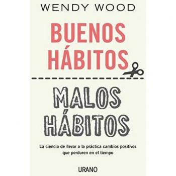 Buenos hábitos, malos hábitos: La ciencia de llevar a la práctica cambios positivos que perduren en el tiempo