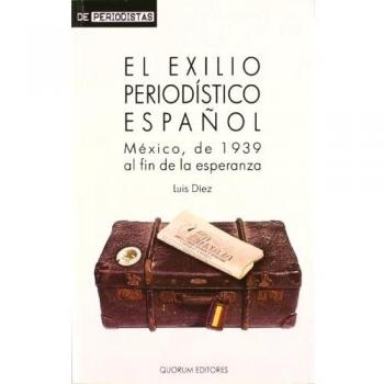 El exilio periodístico español: México, de 1939 al fin de la esperanza