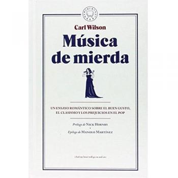 Música de mierda: Un ensayo romántico sobre el buen gusto, el clasismo y los prejuicios en el pop - WILSON, CARL