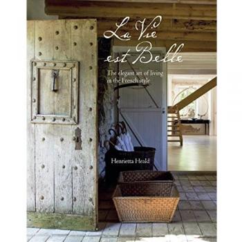La Vie Est Belle: The Elegant Art of Living in the French Style