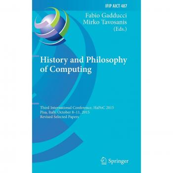 History and Philosophy of Computing: Third International Conference, HaPoC 2015, Pisa, Italy, October 8-11, 2015, Revised Selected Papers