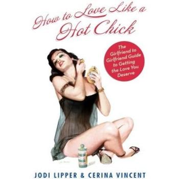 How to Love Like a Hot Chick: The Girlfriend Guide to Self-Worth and Relationships