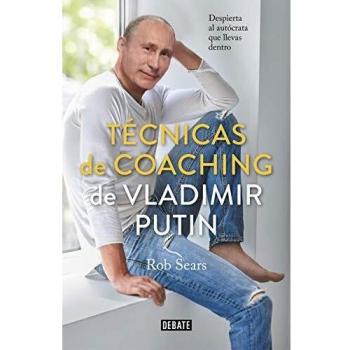 Técnicas de coaching de Vladimir Putin: Despierta al autócrata que llevas dentro - SEARS, ROBERT