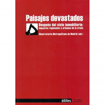 Paisajes Devastados. Después Del Ciclo Inmobiliario: Impactos Regionales Y Urbanos De La Crisis