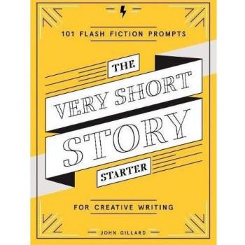 The Very Short Story Starter: 101 Flash Fiction Prompts for Creative Writing