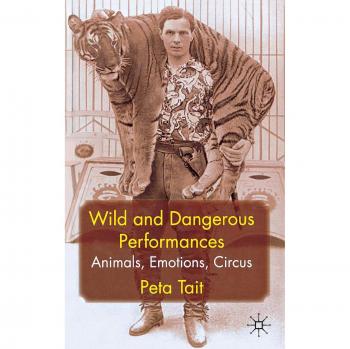 Wild and Dangerous Performances: Animals, Emotions, Circus
