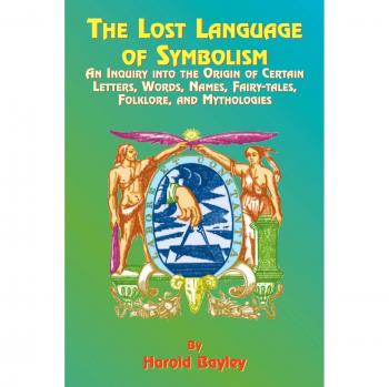 El Lenguaje Perdido del Simbolismo: Investigación sobre el Origen de Letras, Palabras, Nombres, Cuentos de Hadas, Folklore y Mitologías - Edición en Rústica