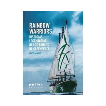 Rainbow Warriors. Historias legendarias De Los Barcos de Greenpeace