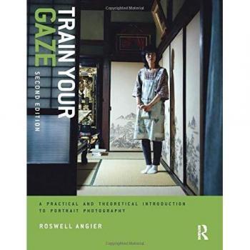 Train Your Gaze: A Practical and Theoretical Introduction to Portrait Photography