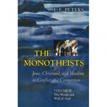 The Monotheists: Jews, Christians, and Muslims in Conflict and Competition, Volume II - The Words and Will of God