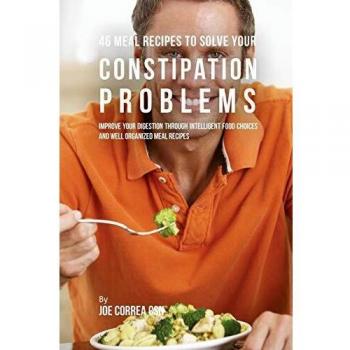 Recetario de 46 Comidas para Aliviar el Estrés Intestinal: Mejora tu Digestión con Opciones Alimentarias Inteligentes y Recetas Organizadas