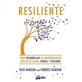 Resiliente. Cómo desarrollar un inquebrantable núcleo de calma, fuerza y felicidad - Hanson, Rick/hanson, Forrest