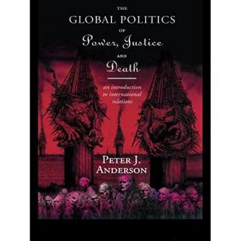 Global Politics of Power, Justice & Death: An Introduction to International Relations