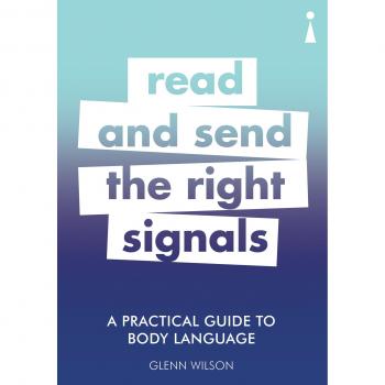 A Practical Guide to Body Language: Read & Send the Right Signals