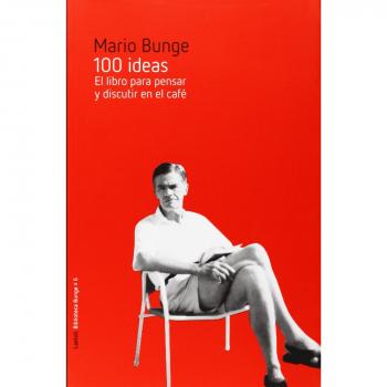 100 ideas: El libro para pensar y discutir en el café: 6 - Mario Bunge