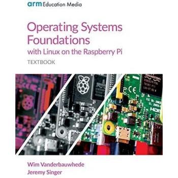 Linux Raspberry Pi Operating Systems Foundations Textbook by Wim Vanderbauwhede