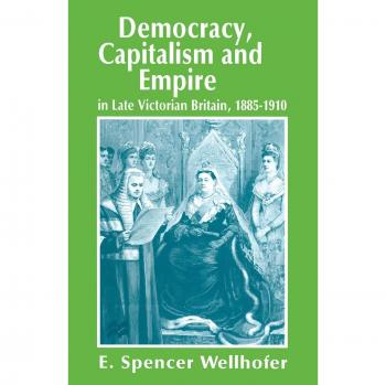 Democracy, Capitalism and Empire in Late Victorian Britain, 1885-1910