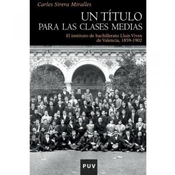 Un título para las clases medias: El instituto de bachillerato Lluís Vives de Valencia, 1859-1902