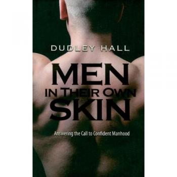 Men in Their Own Skin: Answering the Call to Confident Manhood