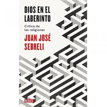 Dios en el laberinto: Crítica de las religiones - Juan José Sebreli