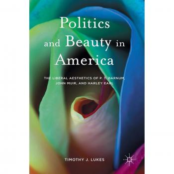 Politics and Beauty in America: The Liberal Aesthetics of P.T. Barnum, John Muir, and Harley Earl