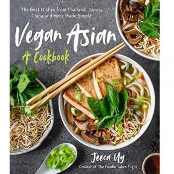 Vegan Asian: A Cookbook: The Best Dishes from Thailand, Japan, China and More Made Simple