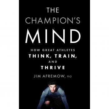 Champion's Mind, The: How Great Athletes Think, Train, and Thrive
