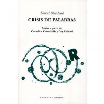 Crisis de palabras: Notas a partir de Cornelius Castoriadis y Guy Debord - Daniel Blanchard